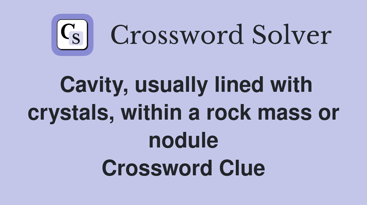 Cavity, usually lined with crystals, within a rock mass or nodule Crossword Clue