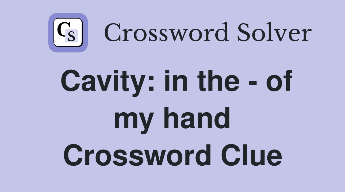 Cavity: in the - of my hand Crossword Clue