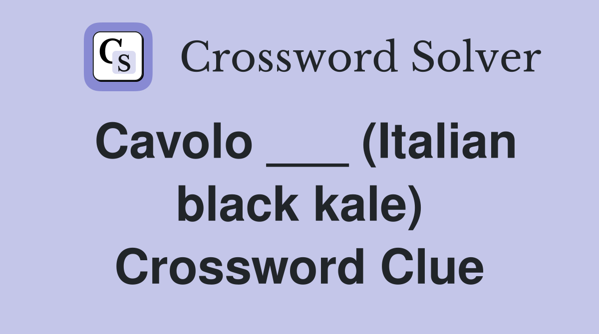 Cavolo ___ (Italian black kale) Crossword Clue