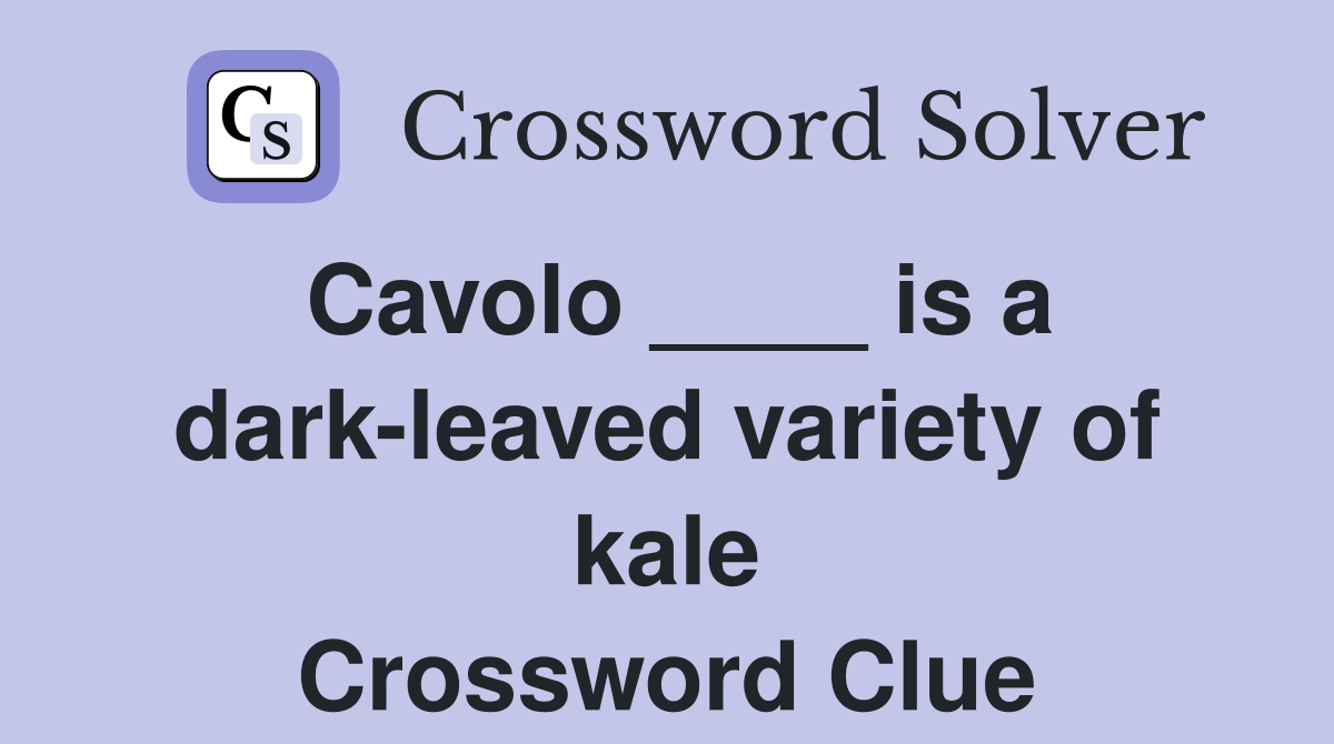 Cavolo ____ is a dark-leaved variety of kale Crossword Clue