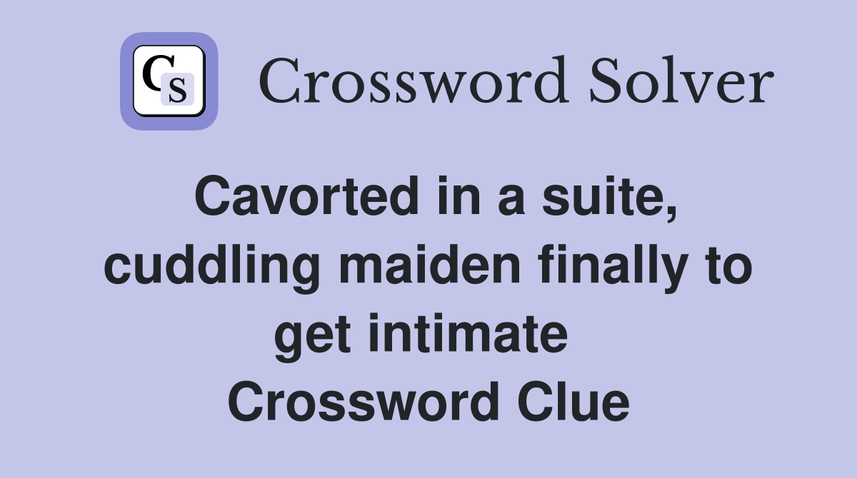 Cavorted in a suite, cuddling maiden finally to get intimate  Crossword Clue