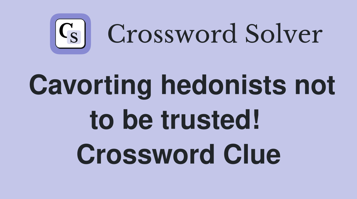 Cavorting hedonists not to be trusted!  Crossword Clue
