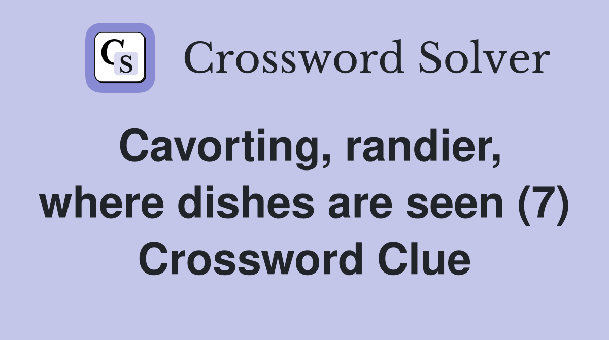Cavorting, randier, where dishes are seen (7) Crossword Clue