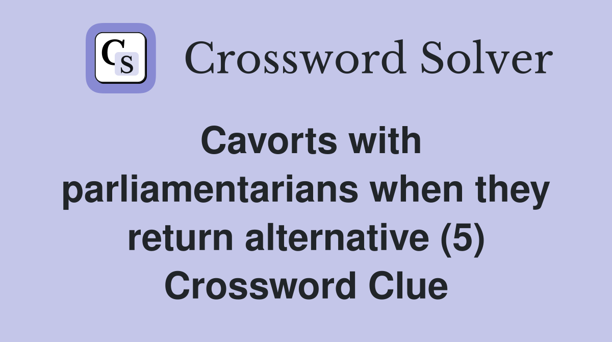 Cavorts with parliamentarians when they return alternative (5) Crossword Clue