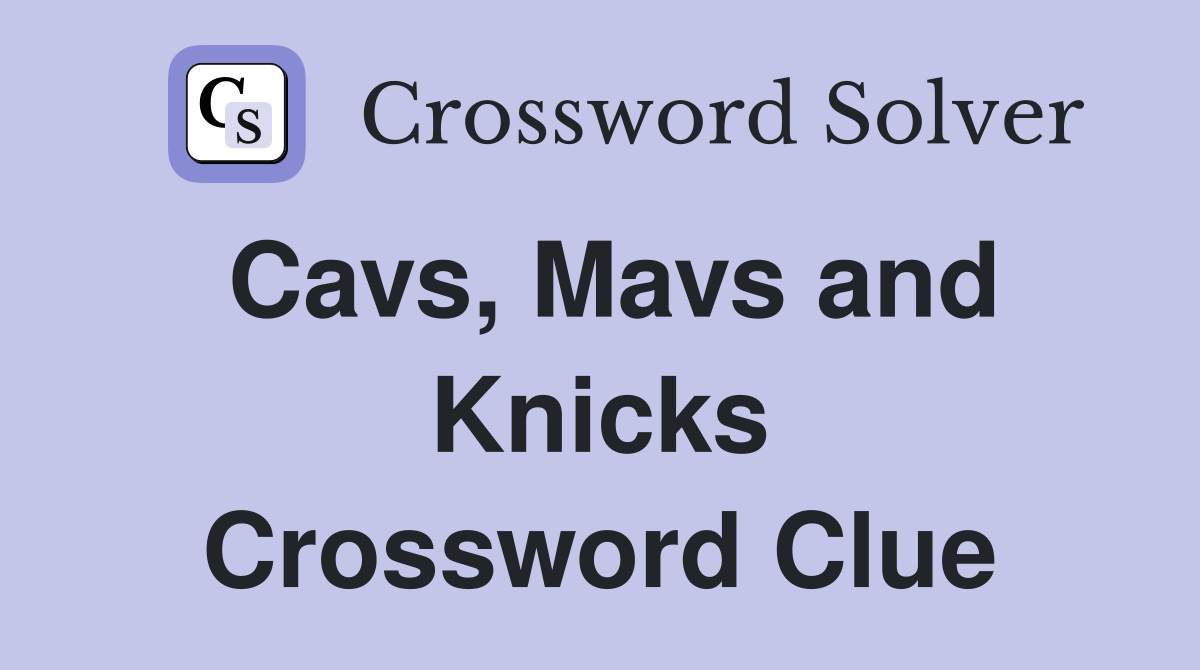 Cavs, Mavs and Knicks Crossword Clue