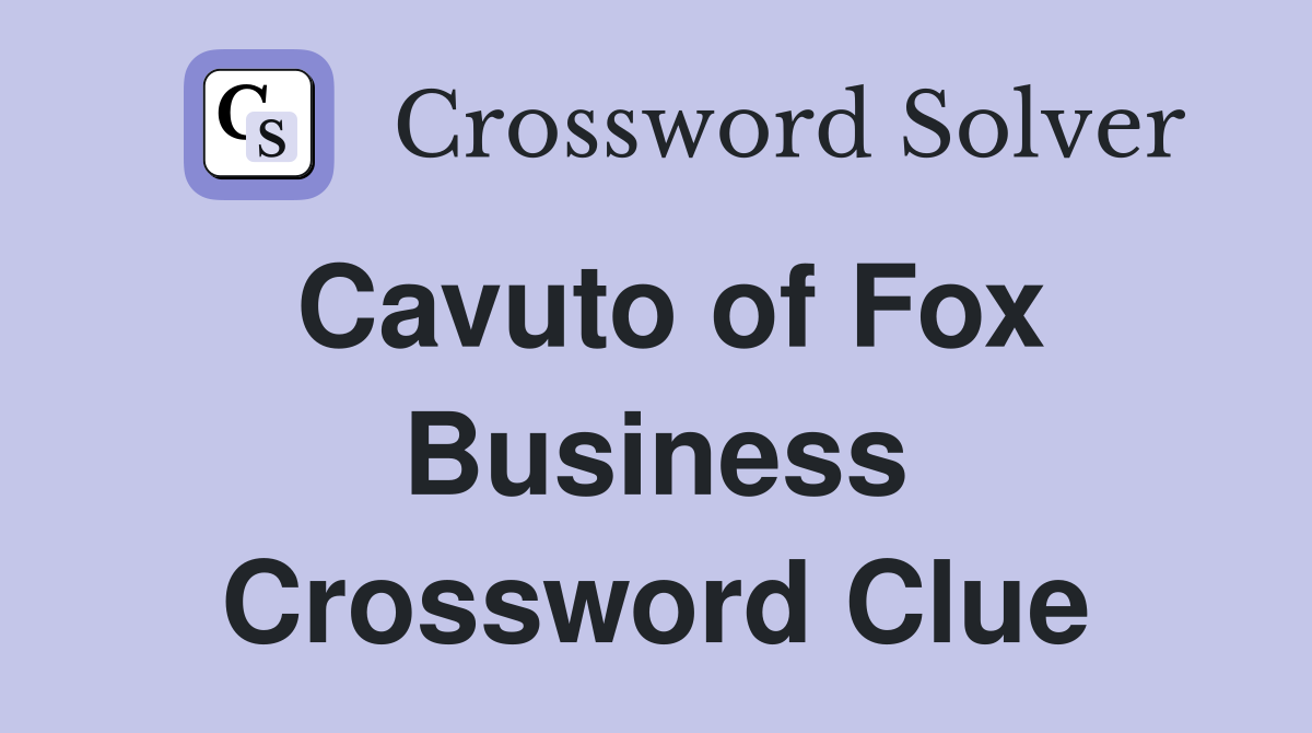 Cavuto of Fox Business Crossword Clue