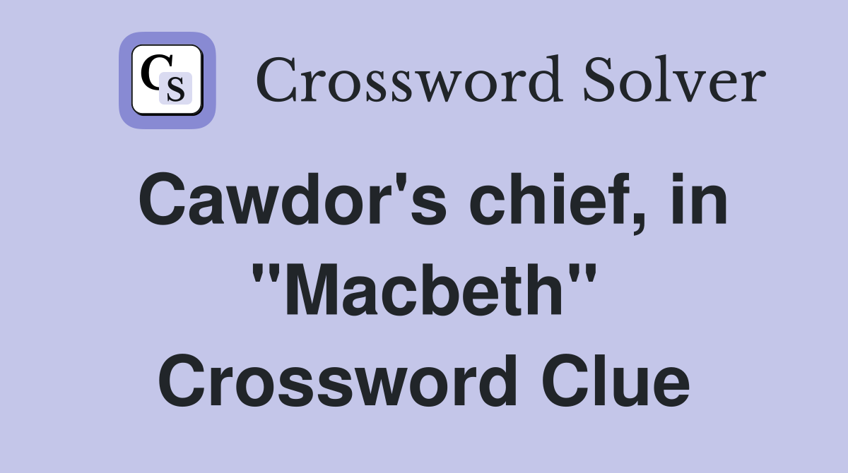 Cawdor's chief, in "Macbeth" Crossword Clue