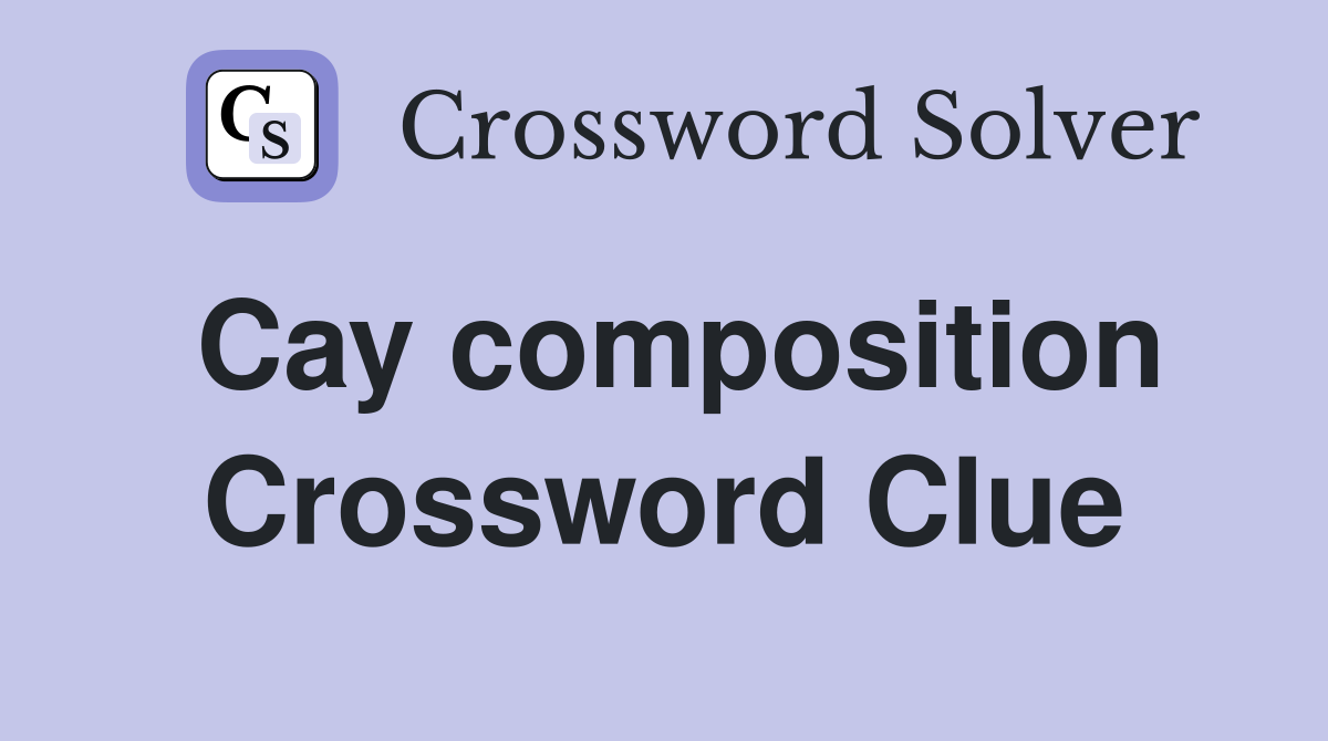 Cay composition Crossword Clue