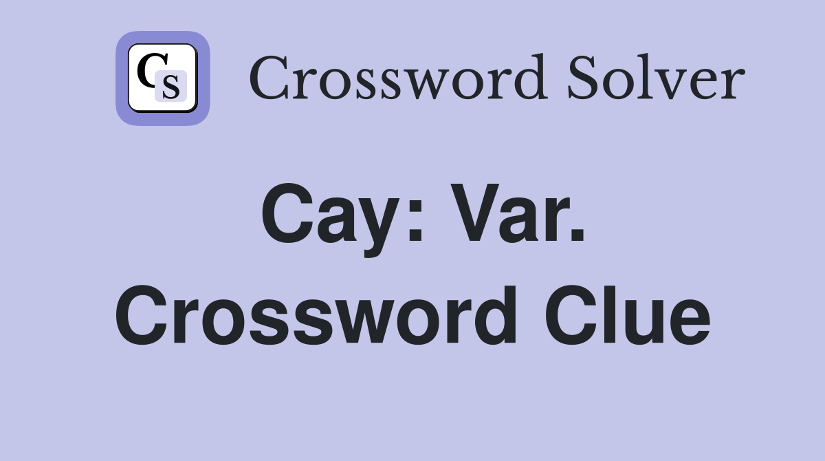 Cay: Var. Crossword Clue
