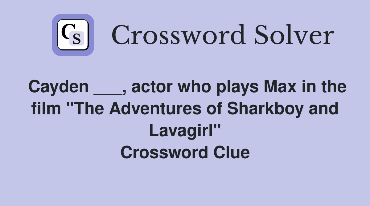 Cayden ___, actor who plays Max in the film "The Adventures of Sharkboy and Lavagirl" Crossword Clue