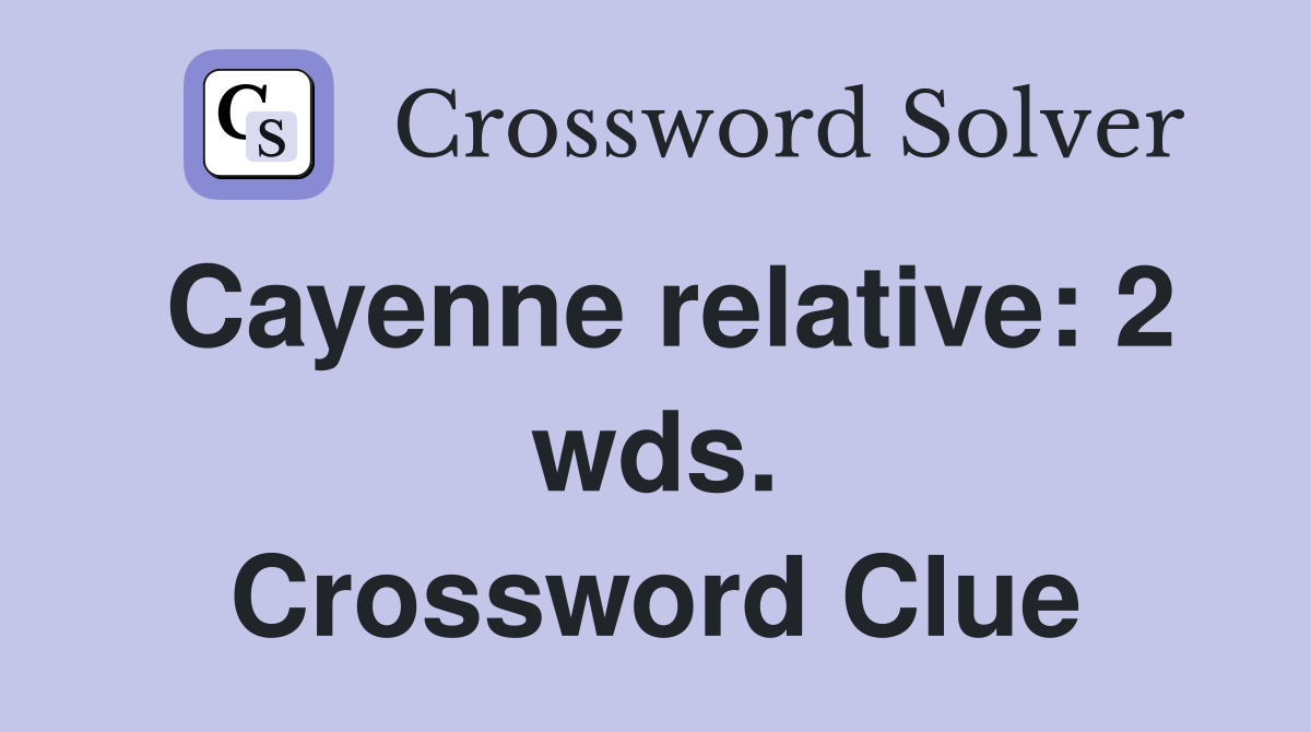 Cayenne relative: 2 wds. Crossword Clue
