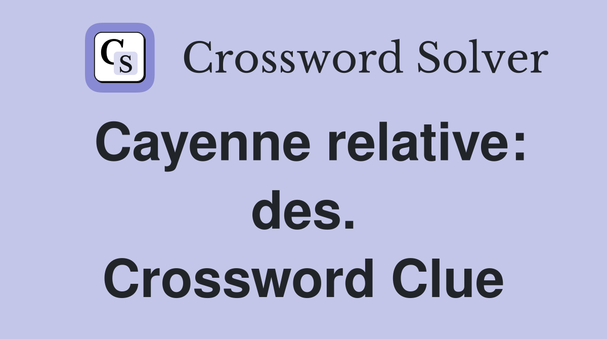 Cayenne relative: des. Crossword Clue