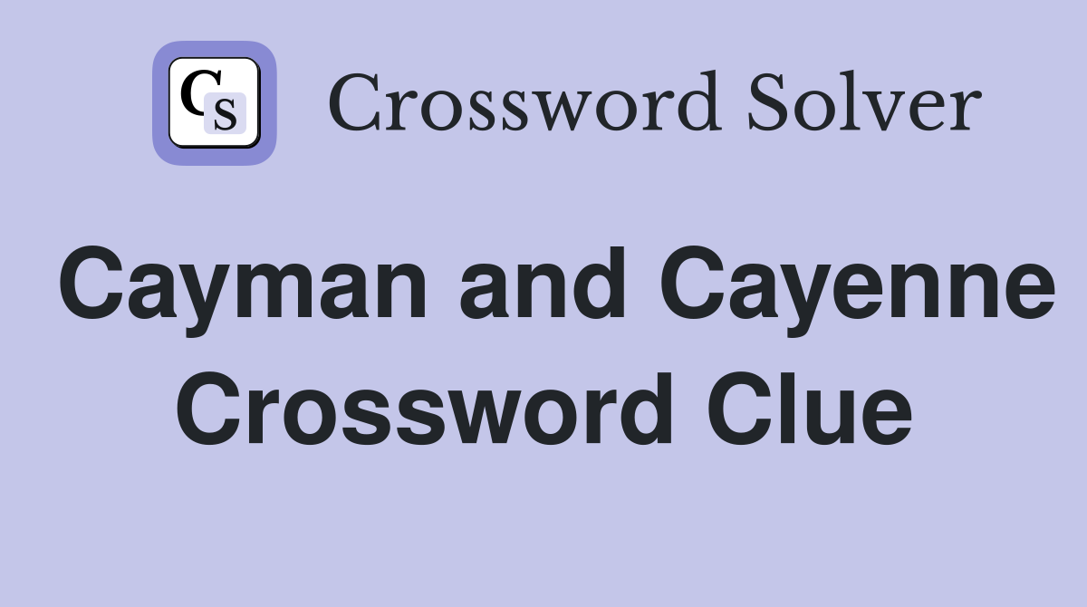 Cayman and Cayenne Crossword Clue