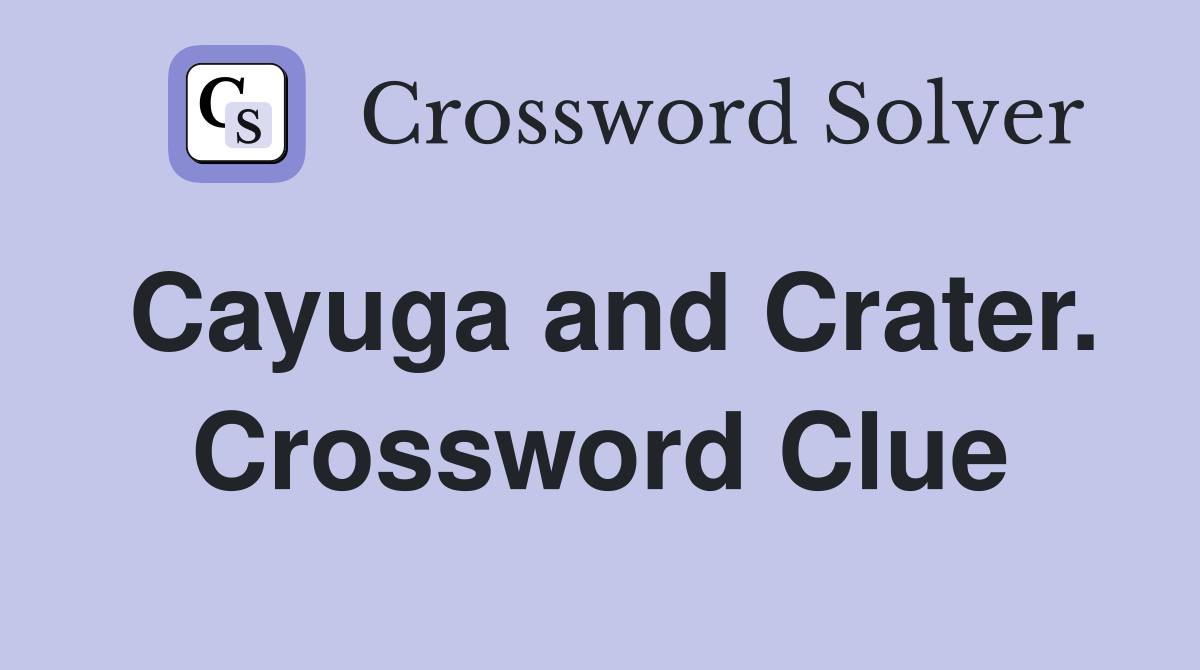 Cayuga and Crater. Crossword Clue