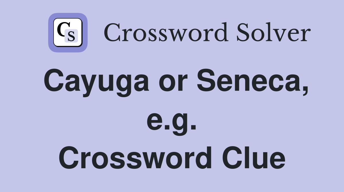 Cayuga or Seneca, e.g. Crossword Clue