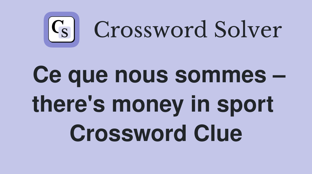 Ce que nous sommes – there's money in sport  Crossword Clue