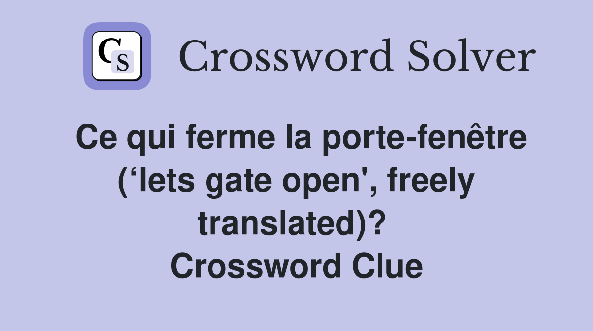 Ce qui ferme la porte-fenêtre (‘lets gate open', freely translated)?  Crossword Clue