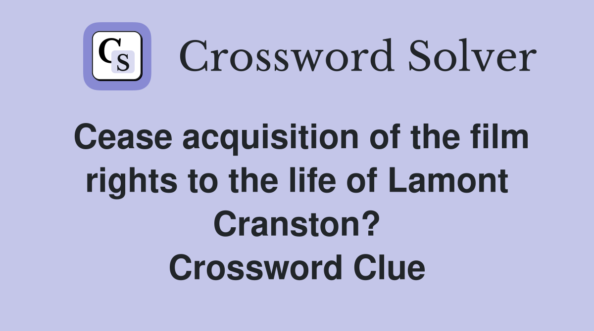 Cease acquisition of the film rights to the life of Lamont Cranston? Crossword Clue