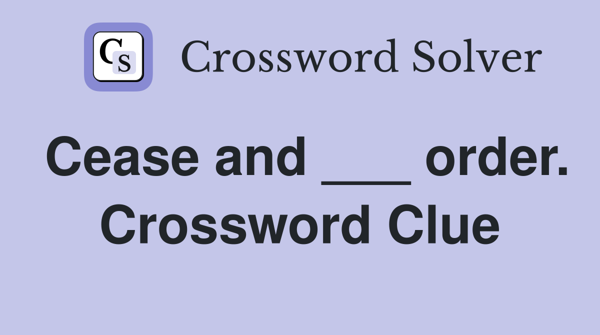Cease and ___ order. Crossword Clue