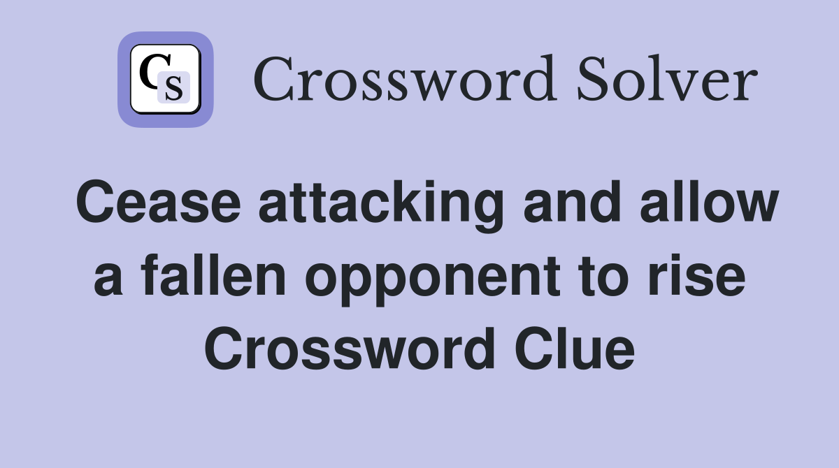 Cease attacking and allow a fallen opponent to rise Crossword Clue
