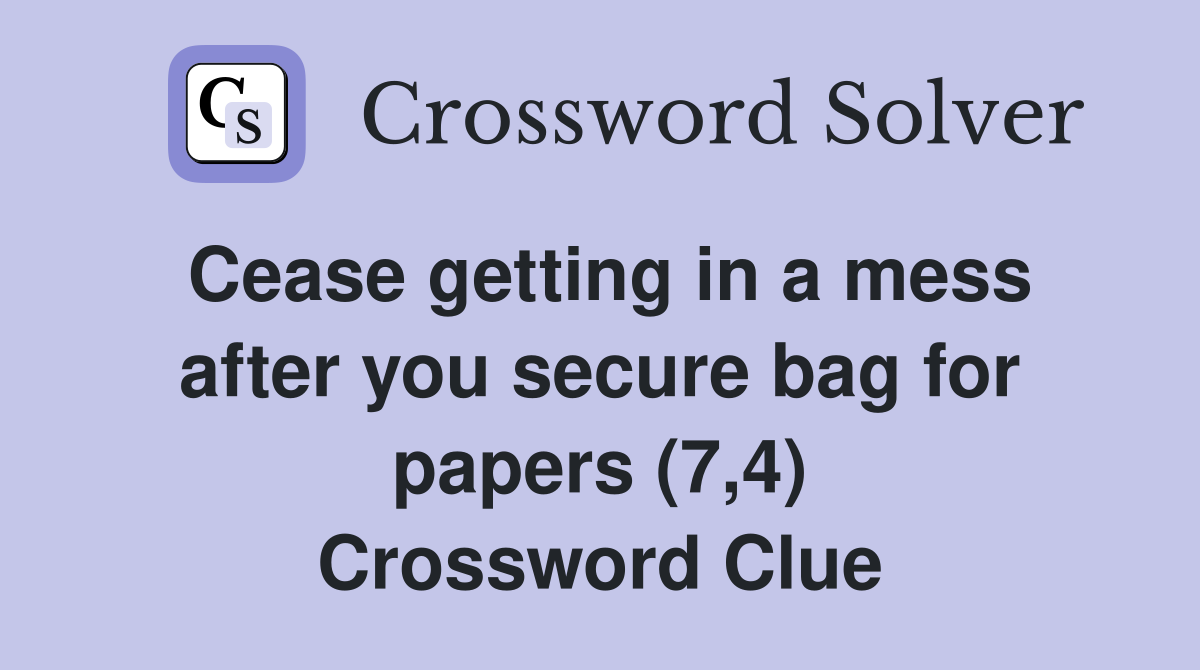 Cease getting in a mess after you secure bag for papers (7,4) Crossword Clue