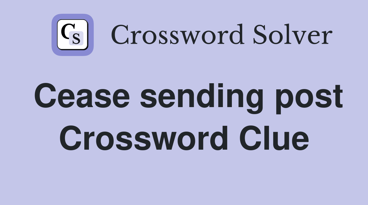 Cease sending post Crossword Clue