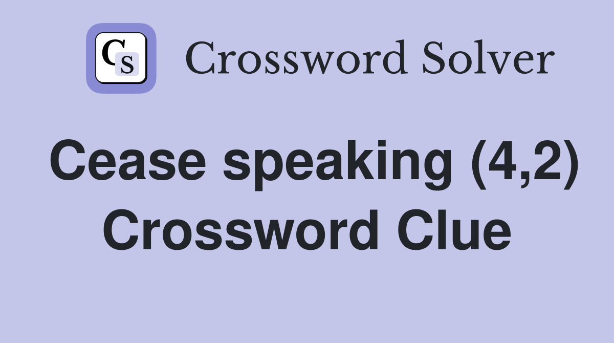 Cease speaking (4,2) Crossword Clue