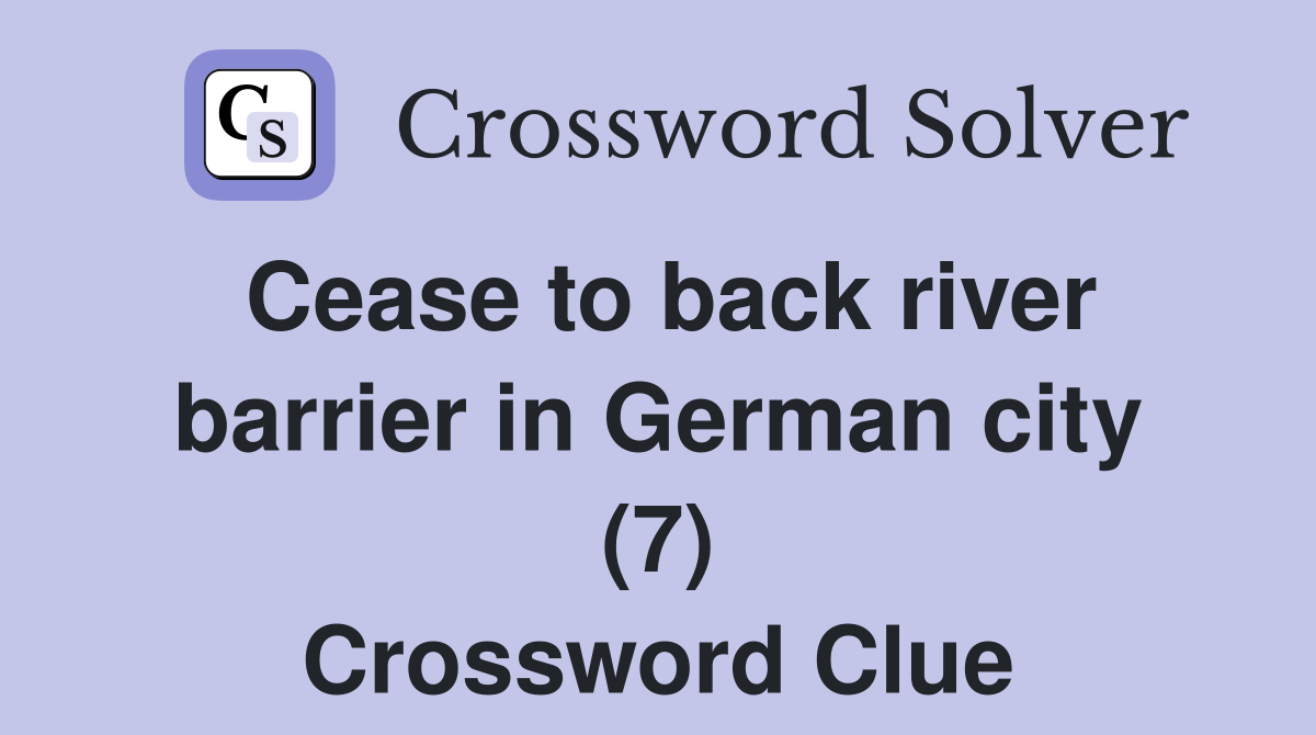 Cease to back river barrier in German city (7) Crossword Clue