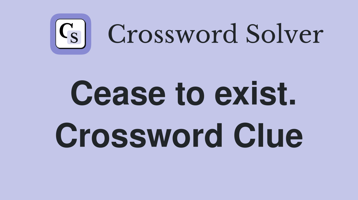 Cease to exist. Crossword Clue