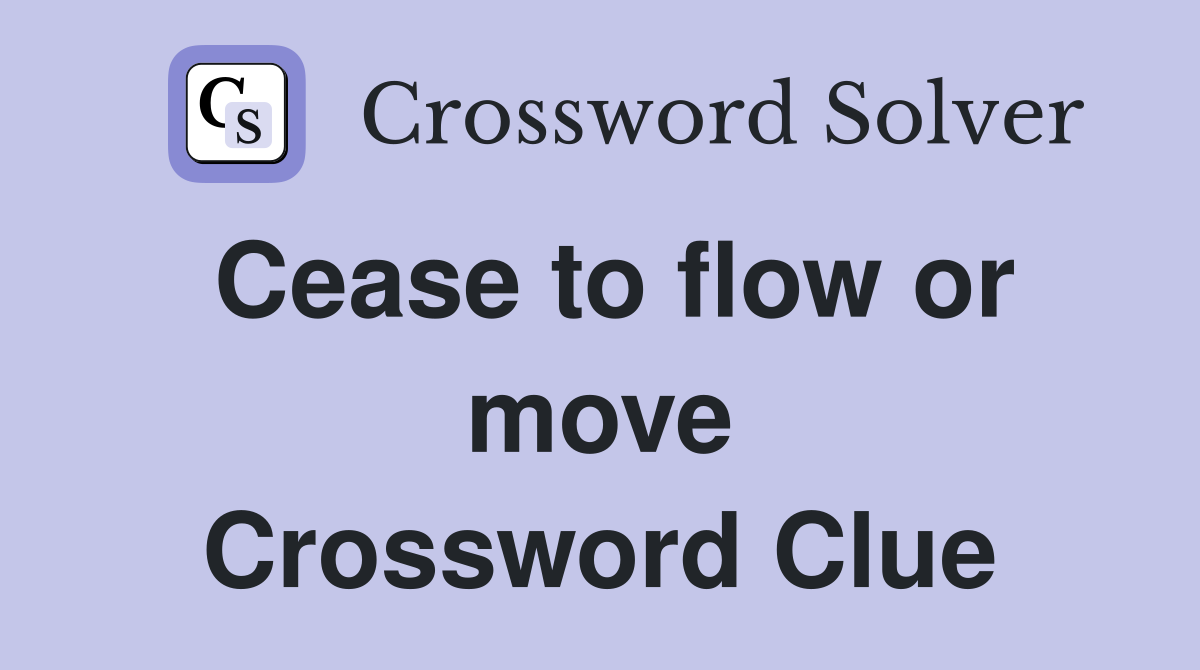 Cease to flow or move Crossword Clue