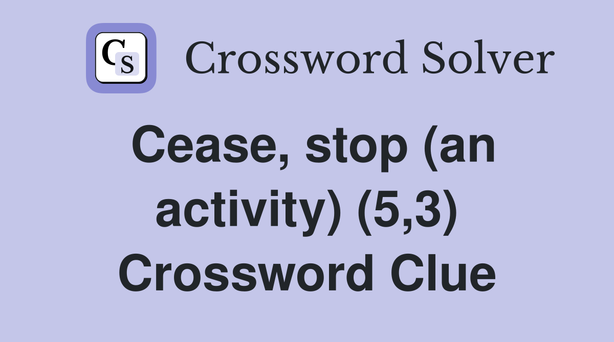 Cease, stop (an activity) (5,3) Crossword Clue