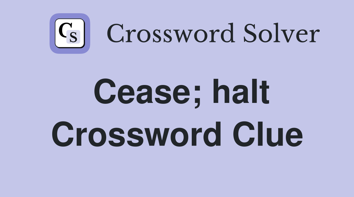 Cease; halt Crossword Clue