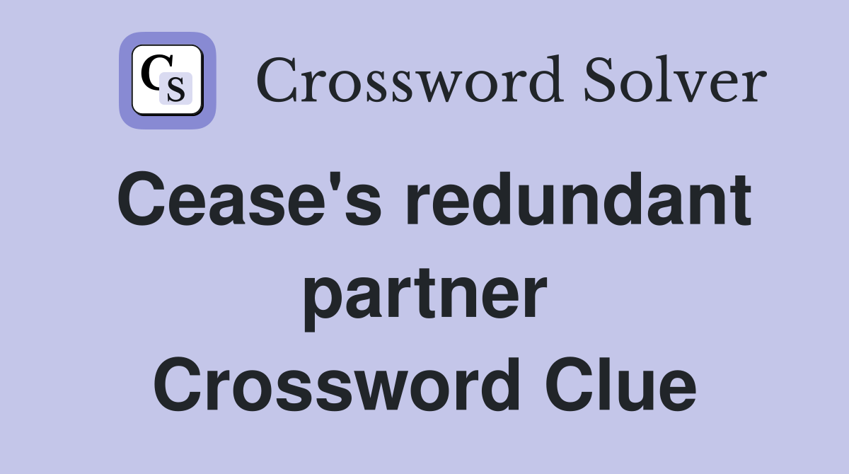 Cease's redundant partner Crossword Clue
