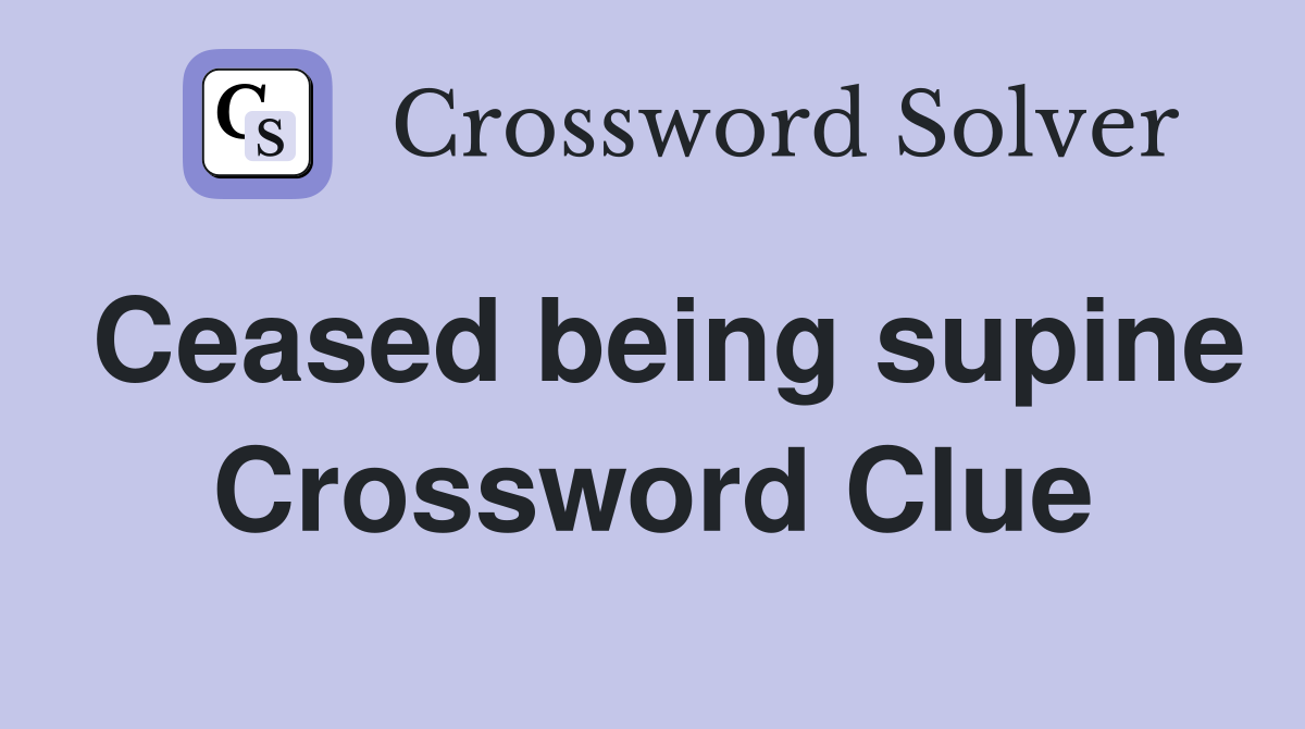 Ceased being supine Crossword Clue