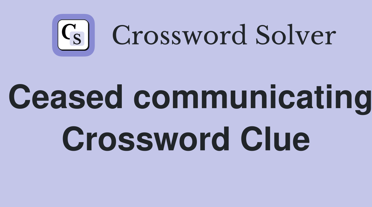 Ceased communicating Crossword Clue
