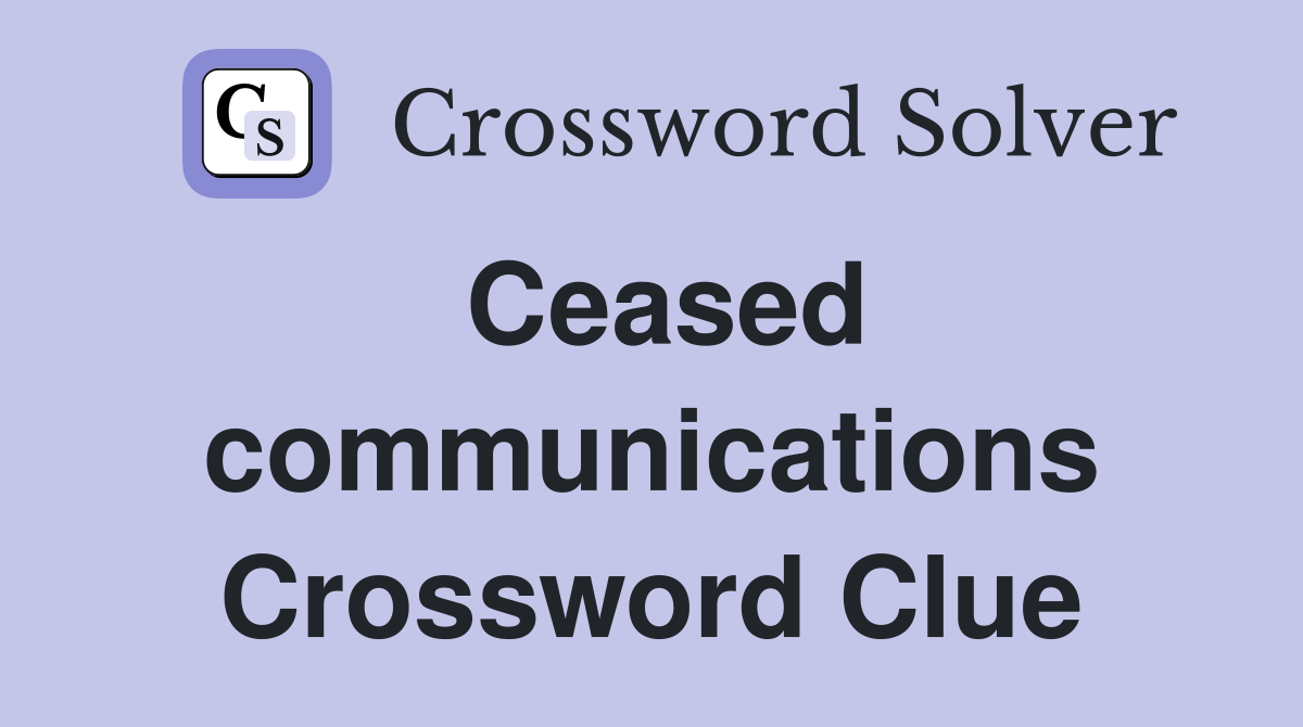 Ceased communications Crossword Clue