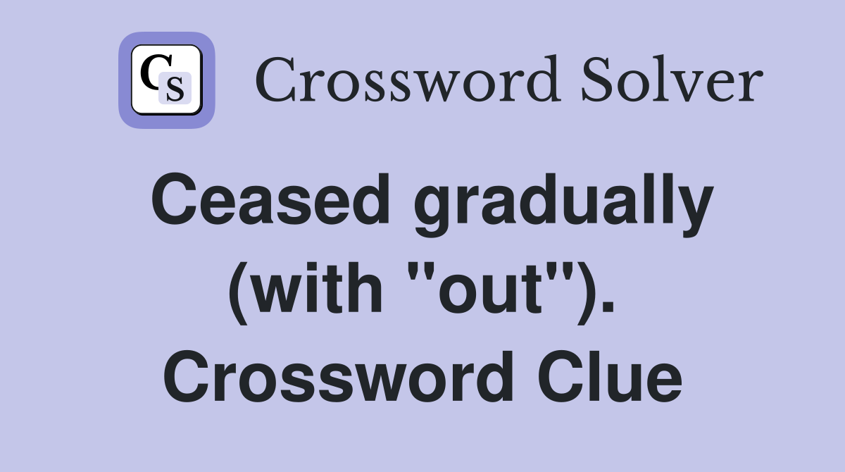 Ceased gradually (with "out"). Crossword Clue