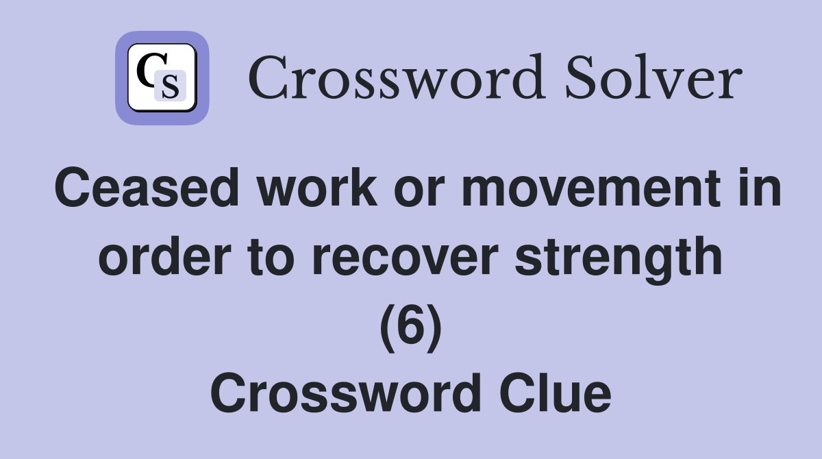 Ceased work or movement in order to recover strength (6) Crossword Clue