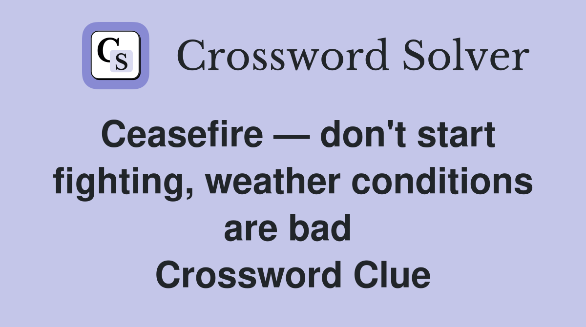Ceasefire — don't start fighting, weather conditions are bad  Crossword Clue