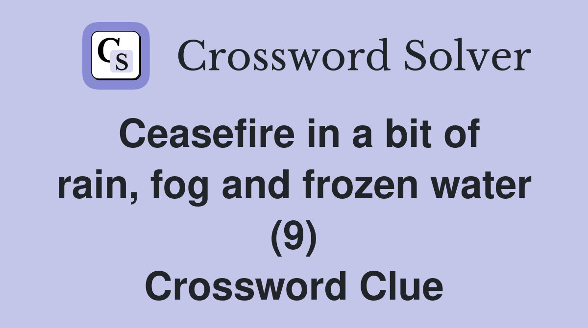 Ceasefire in a bit of rain, fog and frozen water (9) Crossword Clue