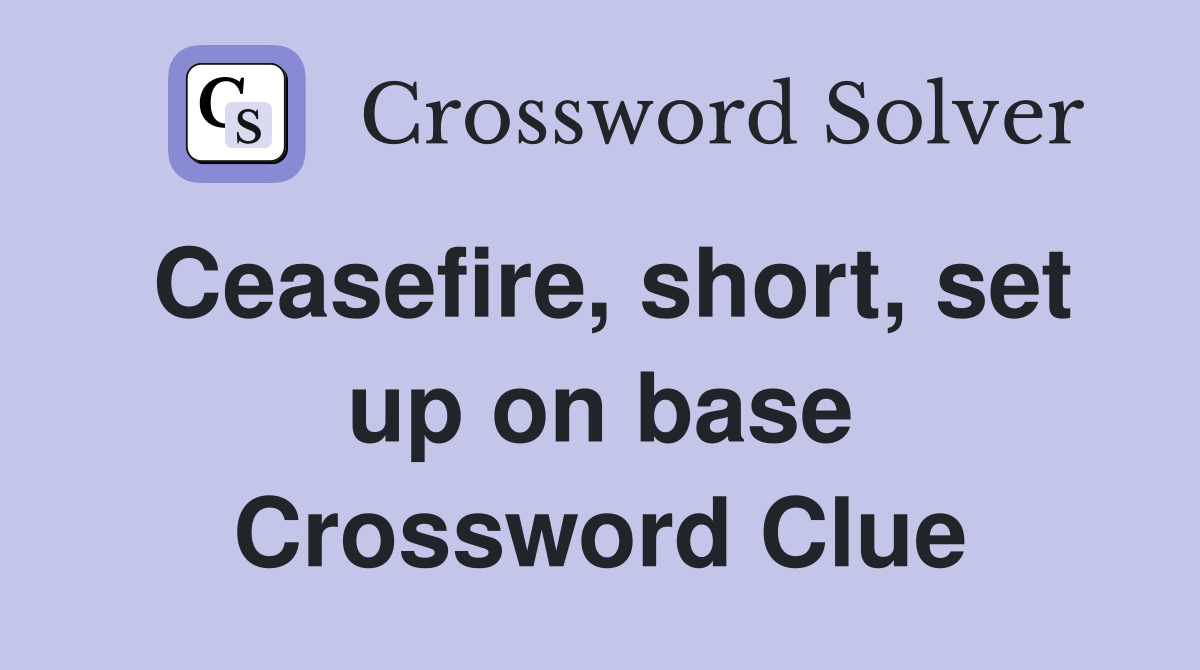 Ceasefire, short, set up on base Crossword Clue