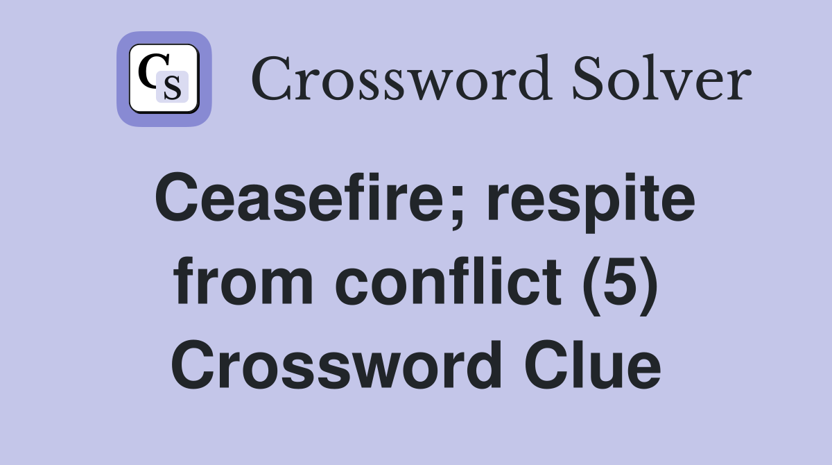 Ceasefire; respite from conflict (5) Crossword Clue