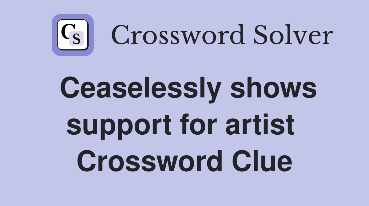 Ceaselessly shows support for artist  Crossword Clue