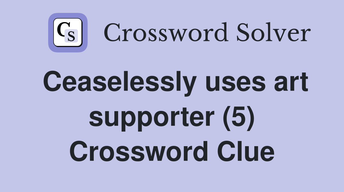 Ceaselessly uses art supporter (5) Crossword Clue