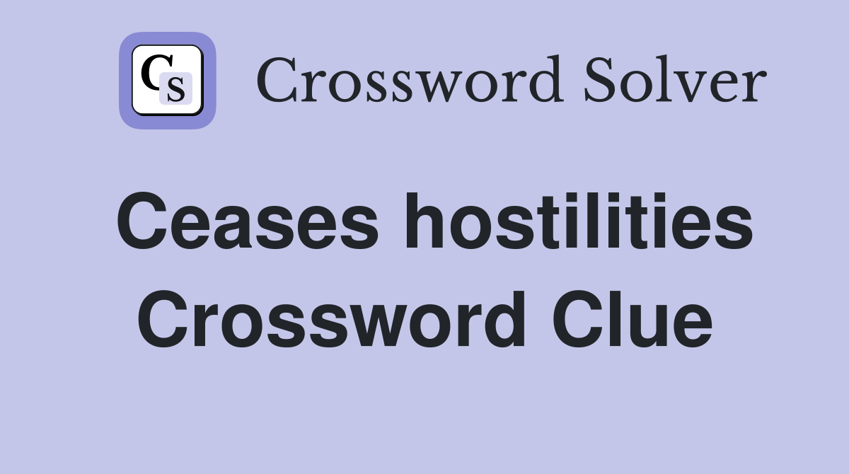 Ceases hostilities Crossword Clue