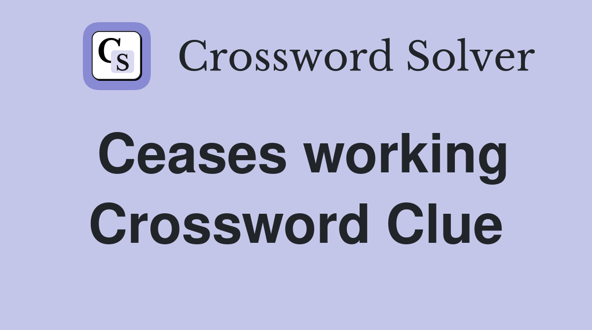 Ceases working Crossword Clue