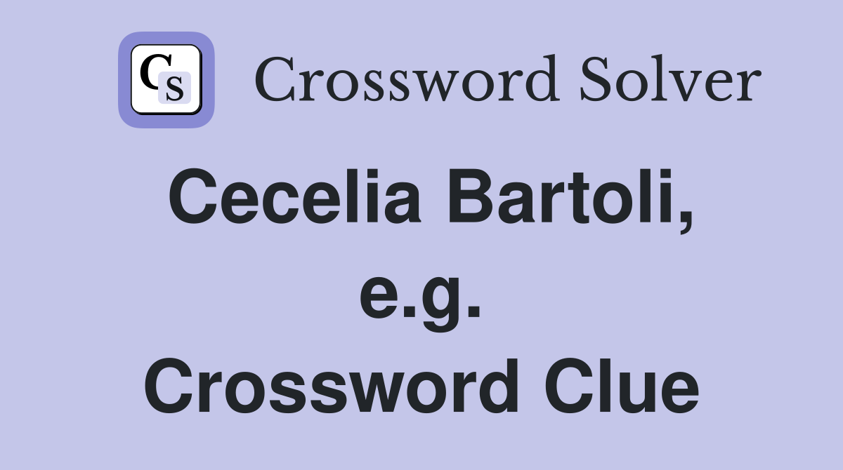 Cecelia Bartoli, e.g. Crossword Clue