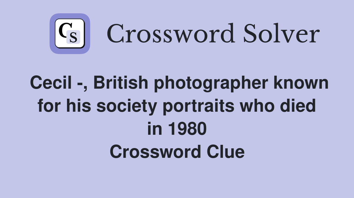 Cecil -, British photographer known for his society portraits who died in 1980 Crossword Clue