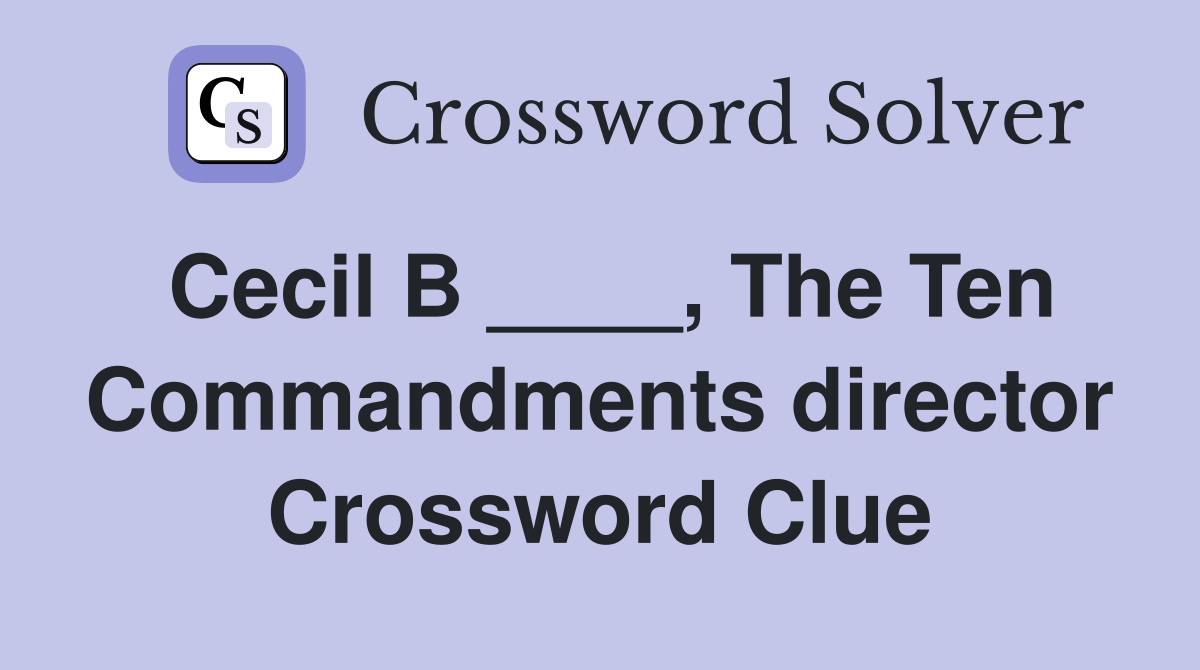 Cecil B ____, The Ten Commandments director Crossword Clue