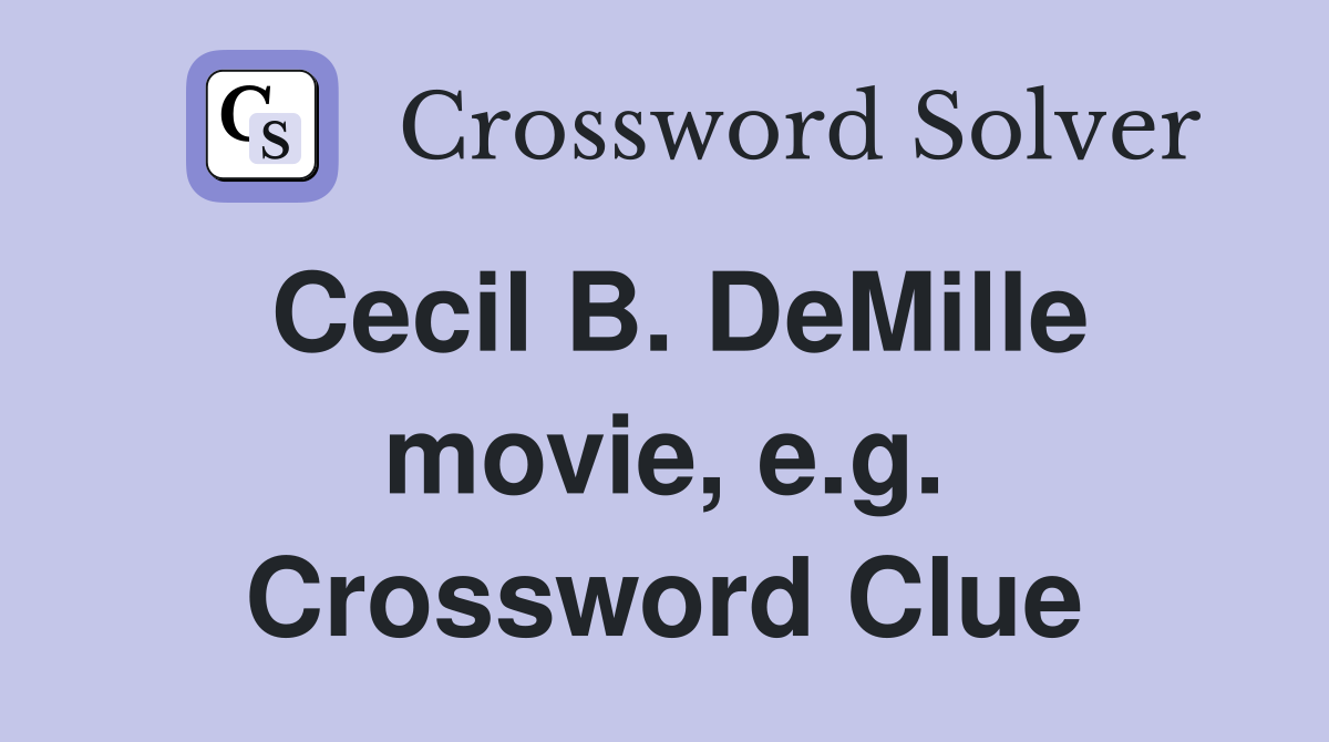 Cecil B. DeMille movie, e.g. Crossword Clue